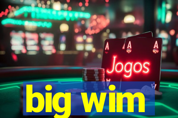 big wim